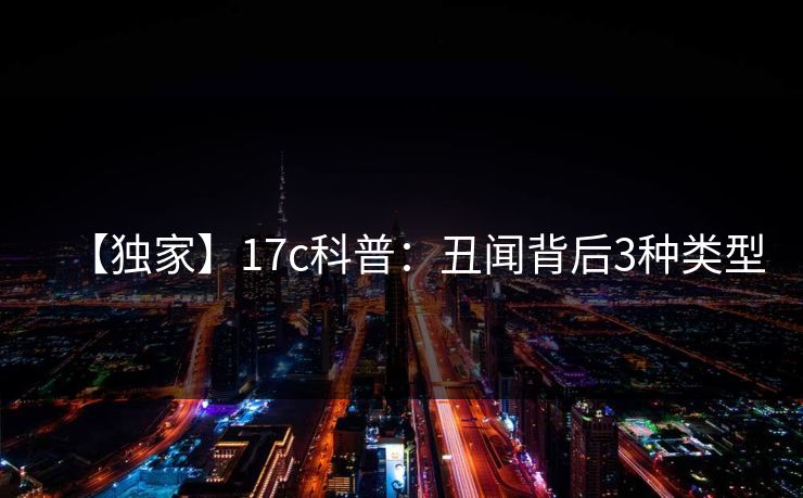 【独家】17c科普：丑闻背后3种类型